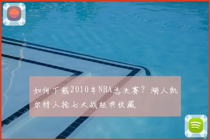 如何下载2010年NBA总决赛?湖人凯尔特人抢七大战经典收藏