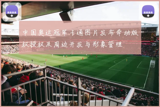 中国奥运冠军卡通图片发布牵动版权授权及周边开发与形象管理