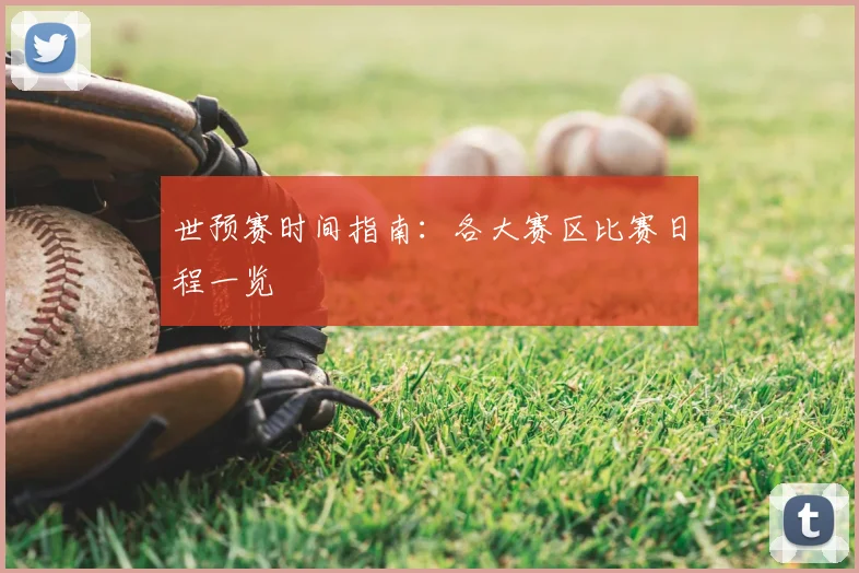 世预赛时间指南:各大赛区比赛日程一览