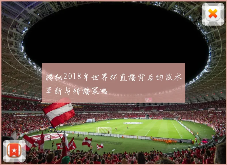 揭秘2018年世界杯直播背后的技术革新与转播策略