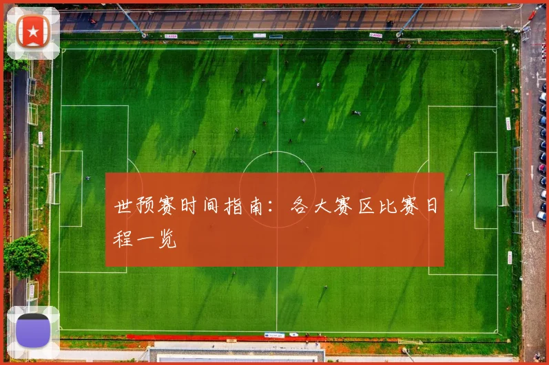 世预赛时间指南:各大赛区比赛日程一览